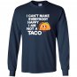 I cant make everybody happy i am a taco Long Sleeve