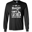 If maurice cant fix it were all screwed Long Sleeve