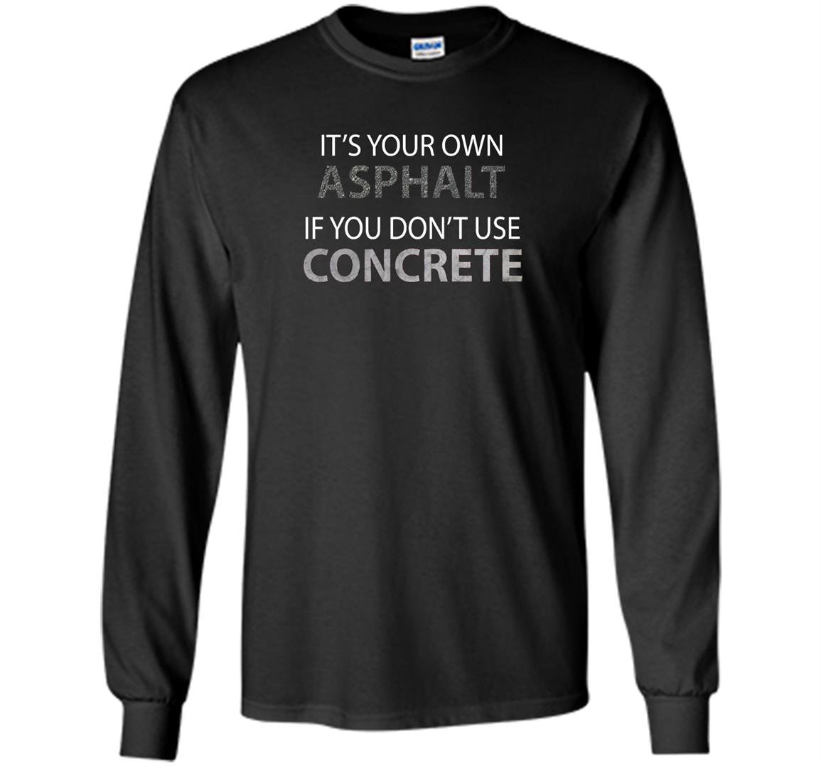 If you dont use concrete funny road worker Long Sleeve
