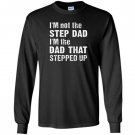 Im not the step dad im the dad that stepped up Long Sleeve