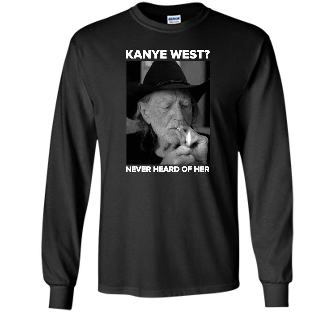 Kanye west never heard of willie nelsons Long Sleeve