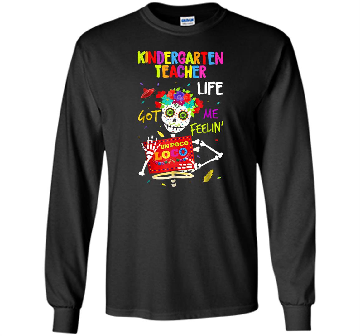 Kindergarten teacher life got me feelin un poco loco Long Sleeve