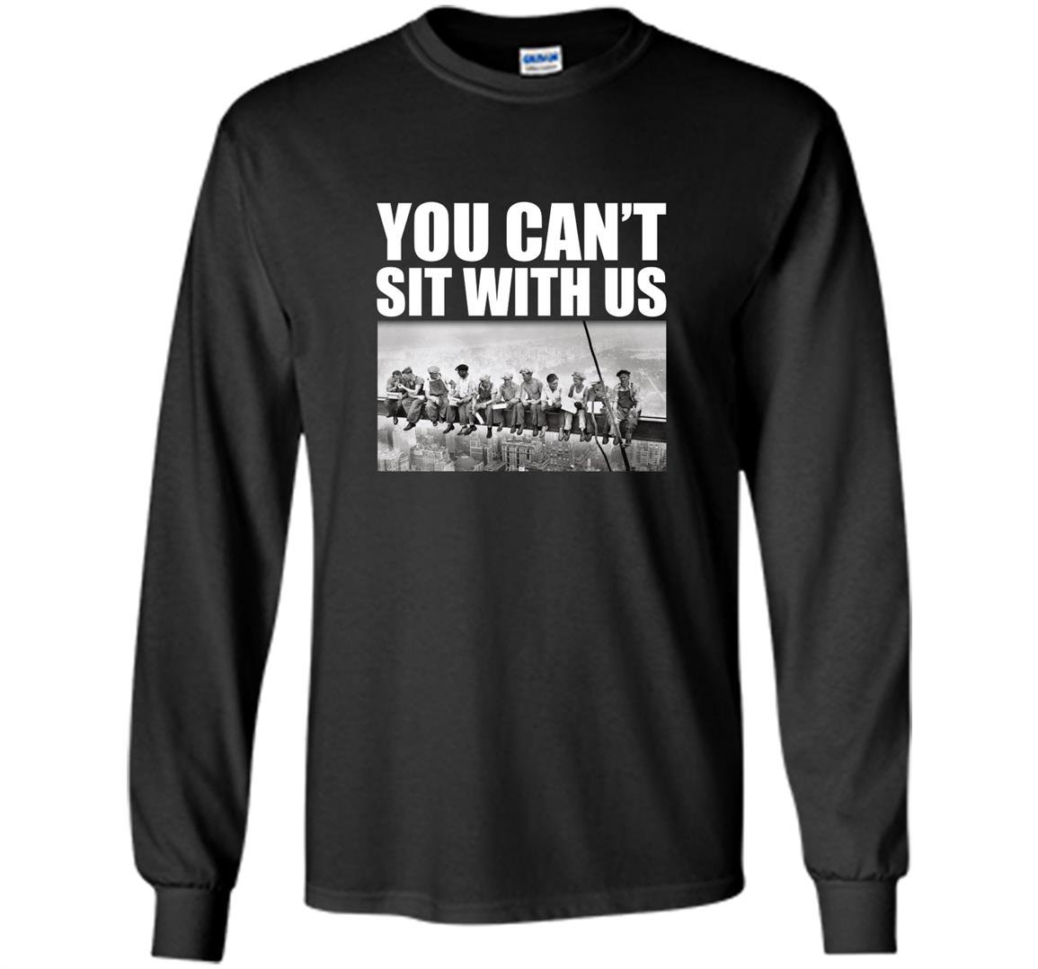 You cant sit with us funny ironworkers union Long Sleeve