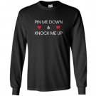 Pin me down and knock me up funny cute Long Sleeve