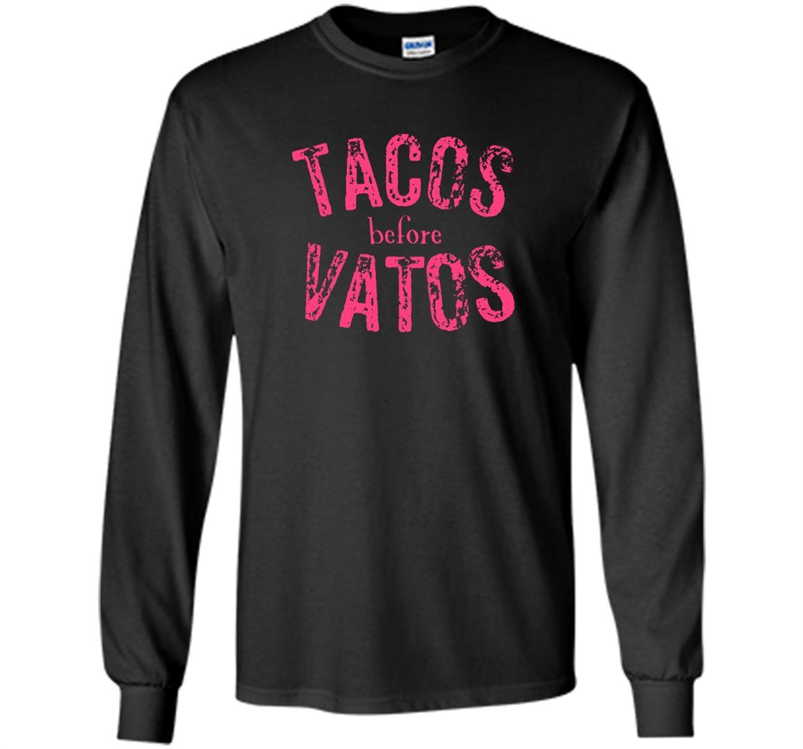 Tacos before vatos funny saying sarcastic Long Sleeve