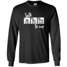 Talk nerdy to me periodic table nerd chemistry Long Sleeve