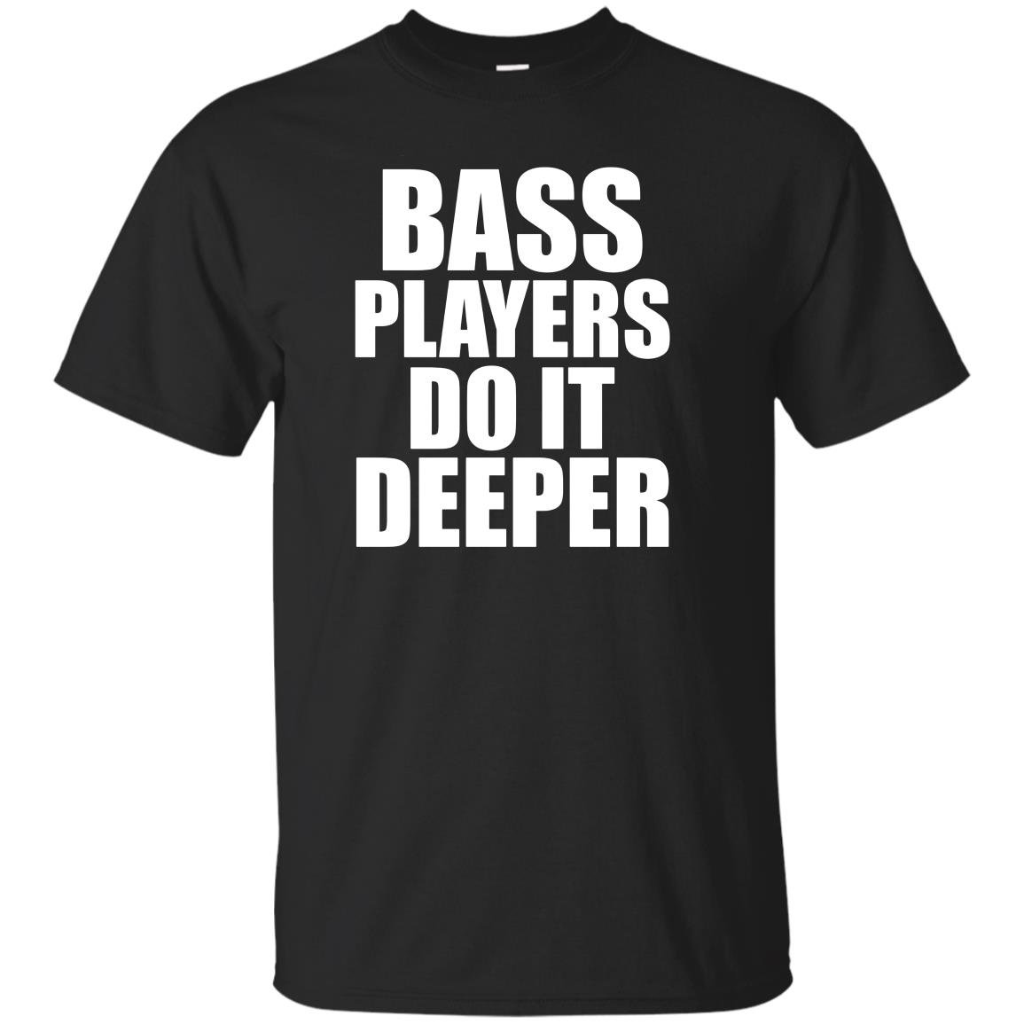 Bass players do it deeper for bass guitarists gift T-shirt