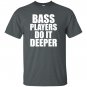 Bass players do it deeper for bass guitarists gift T-shirt