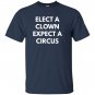 Elect a clown expect a circus never trump T-shirt