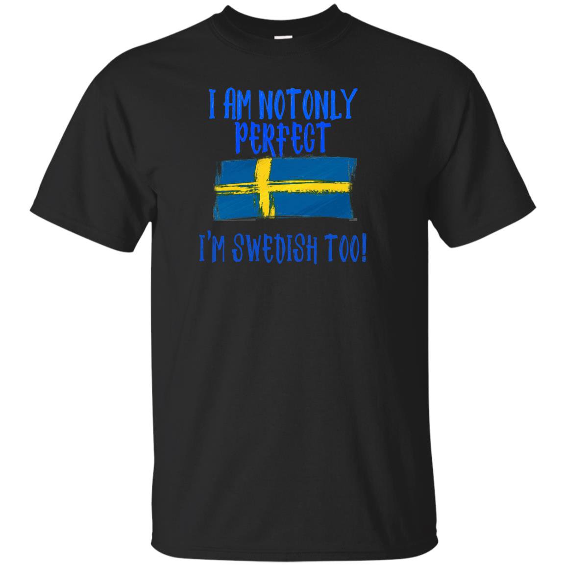 I am not only perfect im swedish too funny T-shirt