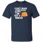 I cant make everybody happy i am a taco T-shirt