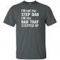 Im not the step dad im the dad that stepped up T-shirt