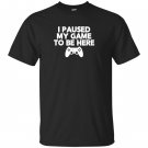 I paused my game to be here funny video game T-shirt