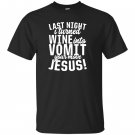 Last night wine into vomit jesus T-shirt