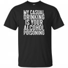 My casual drinking is your alcohol poisoning T-shirt