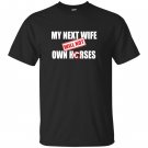 My next wife will not own horses T-shirt