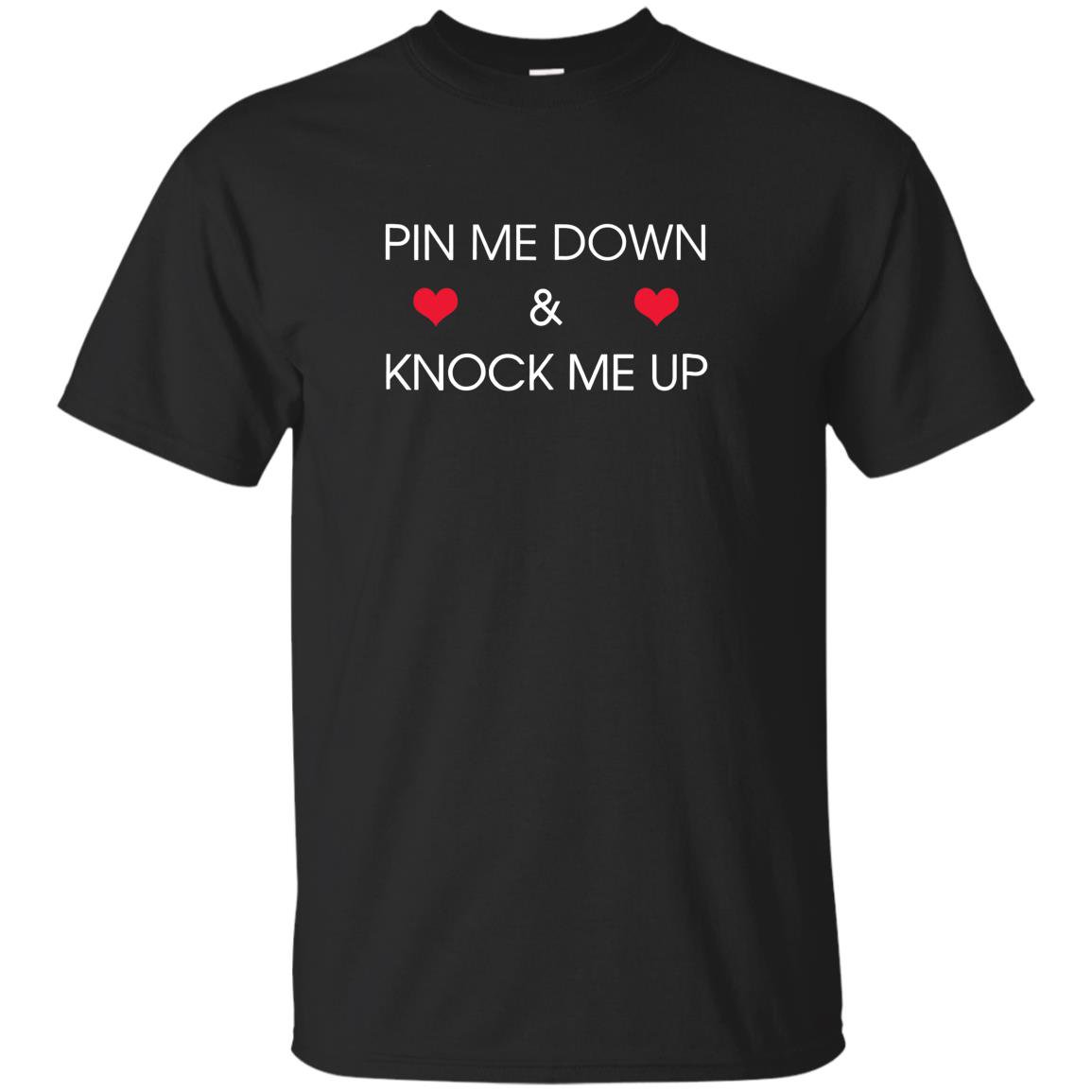 Pin me down and knock me up funny cute T-shirt