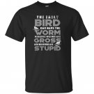 The early bird can have the worm funny quote early bird T-shirt