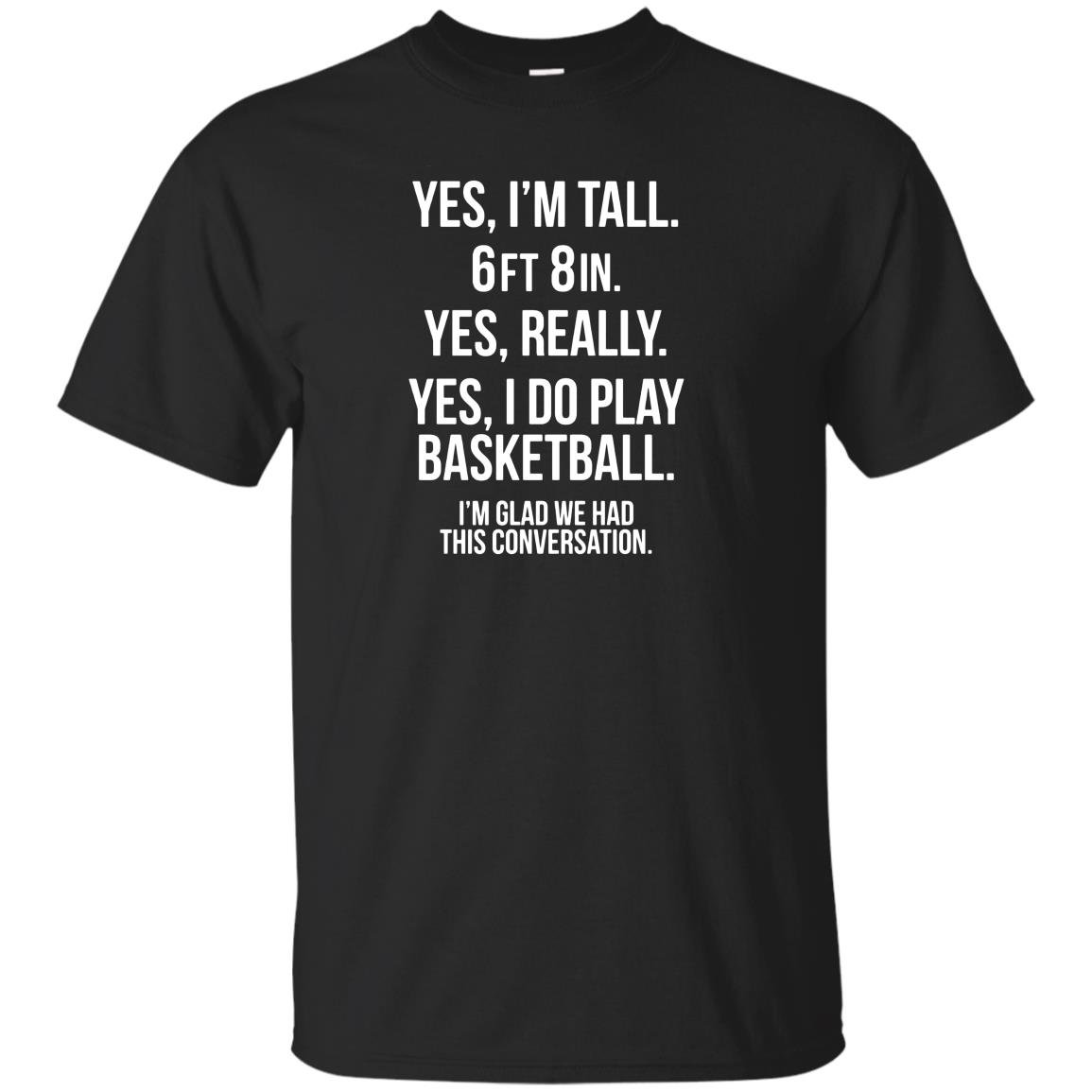 Yes im tall i play basketball funny 6 8 gift T-shirt