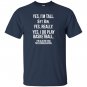 Yes im tall i play basketball funny 6 8 gift T-shirt