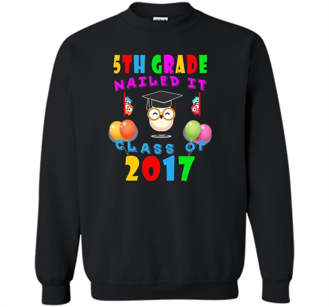 5th grade nailed it class of 2017 Sweatshirt