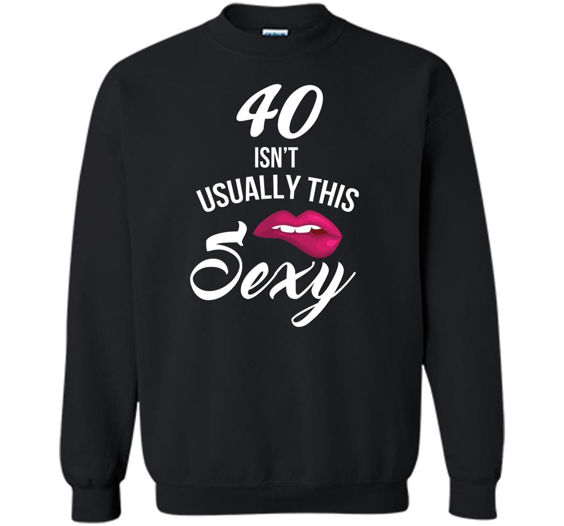 40 yrs old isnt usually this sexy 40th birthday Sweatshirt