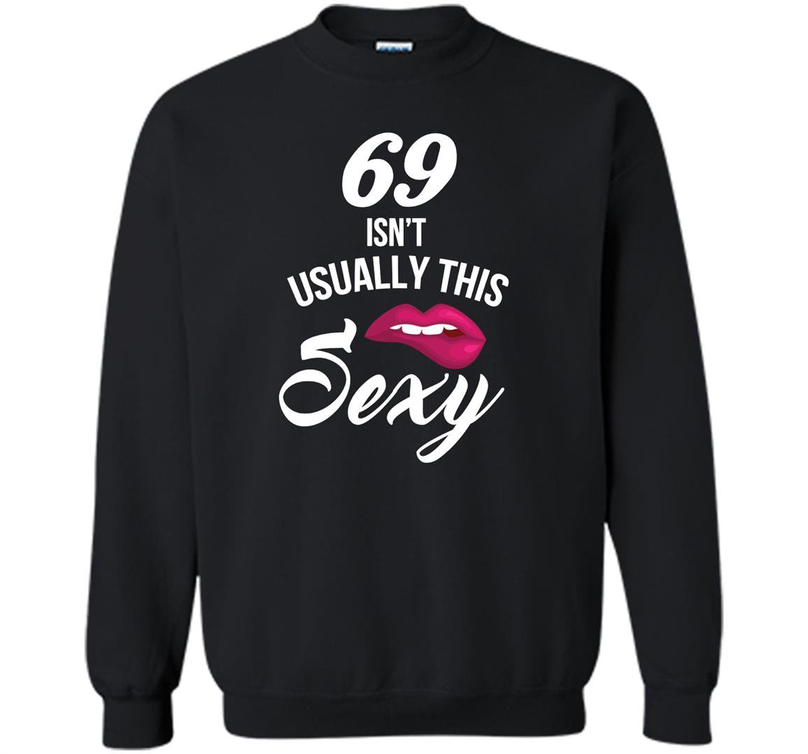 69 yrs old isnt usually this sexy 69th birthday Sweatshirt