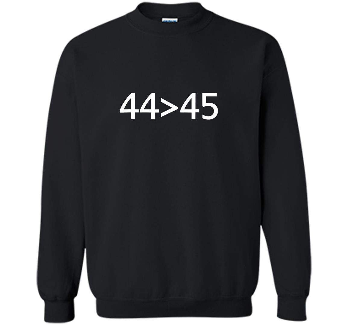 4445 the 44th president is greater than 45th Sweatshirt