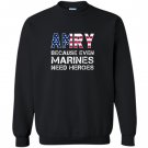 Army because even marines need heroes funny Sweatshirt