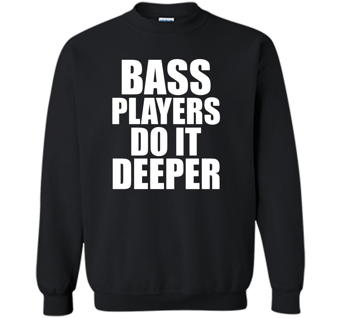 Bass players do it deeper for bass guitarists gift Sweatshirt