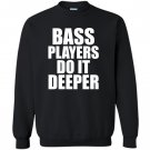 Bass players do it deeper for bass guitarists gift Sweatshirt