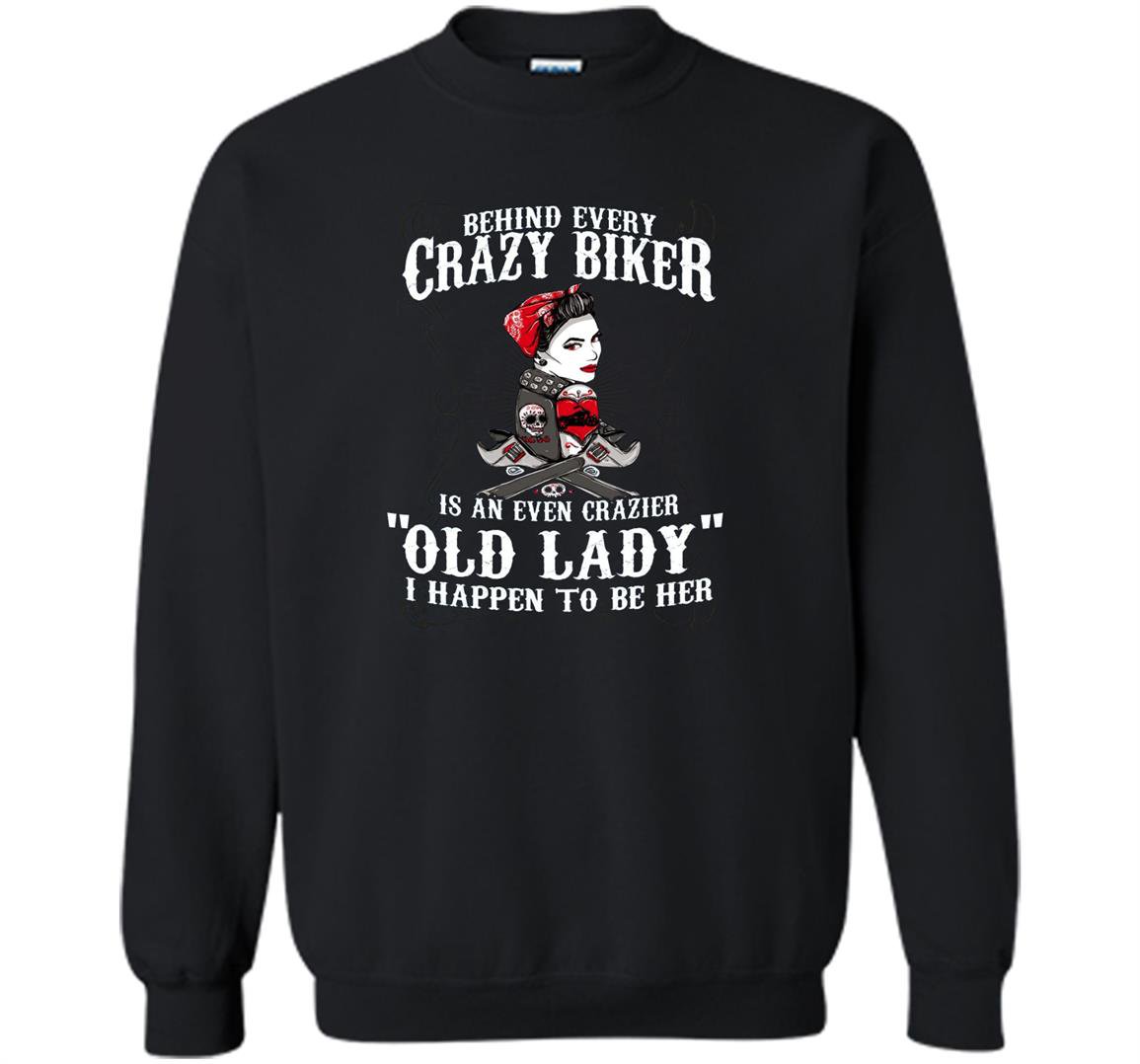 Behind every crazy biker is an even crazier old lady Sweatshirt