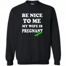 Be nice to me my wife is pregnant again funny Sweatshirt