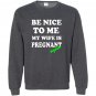 Be nice to me my wife is pregnant again funny Sweatshirt