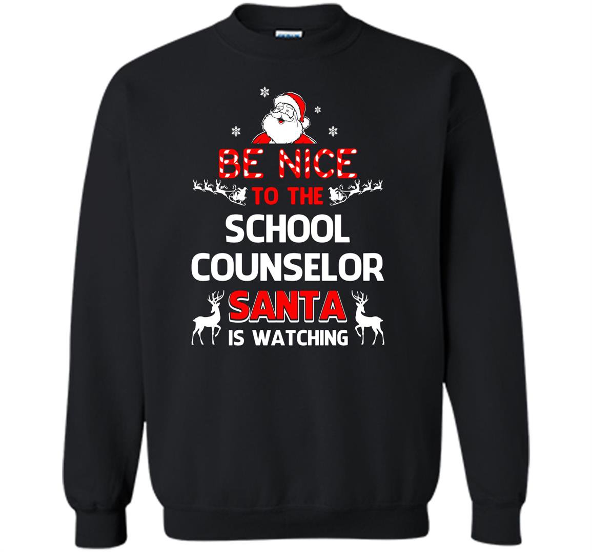 Be nice to the school counselor santa is watching school co Sweatshirt
