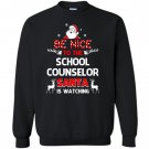 Be nice to the school counselor santa is watching school co Sweatshirt