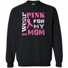 Breast cancer awareness i wear for my mom Sweatshirt