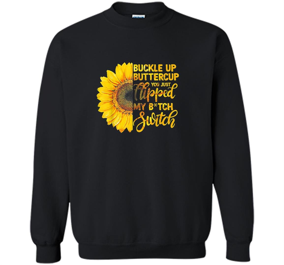 Buckle up buttercup you just flipped my bitch switch Sweatshirt