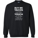 Buy me tacos touch my butt funny adult humor foodie Sweatshirt