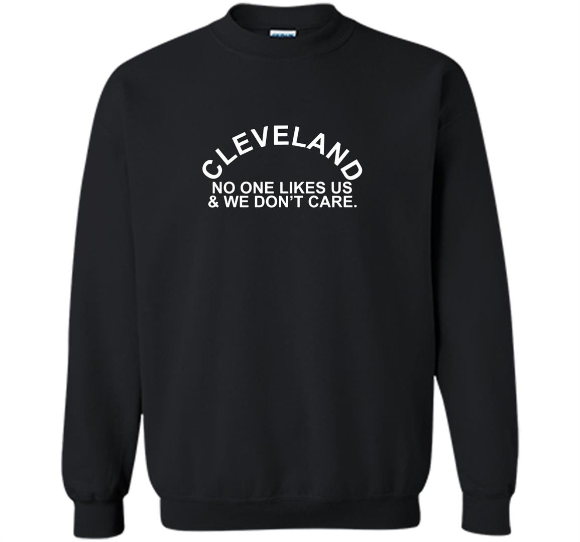 Cleveland no one likes us we dont care Sweatshirt