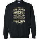 Correctional officer if you piss and moan all week Sweatshirt