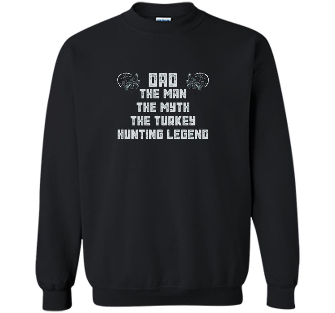 Dad the man the myth the turkey hunting legend Sweatshirt