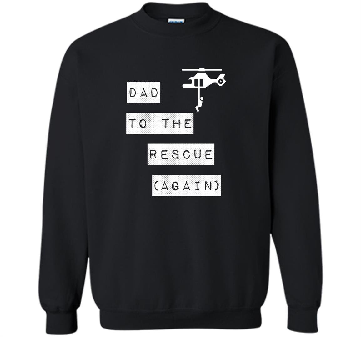 Dad to the rescue again helicopter Sweatshirt
