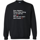 Dear algebra stop asking me to find your x math Sweatshirt