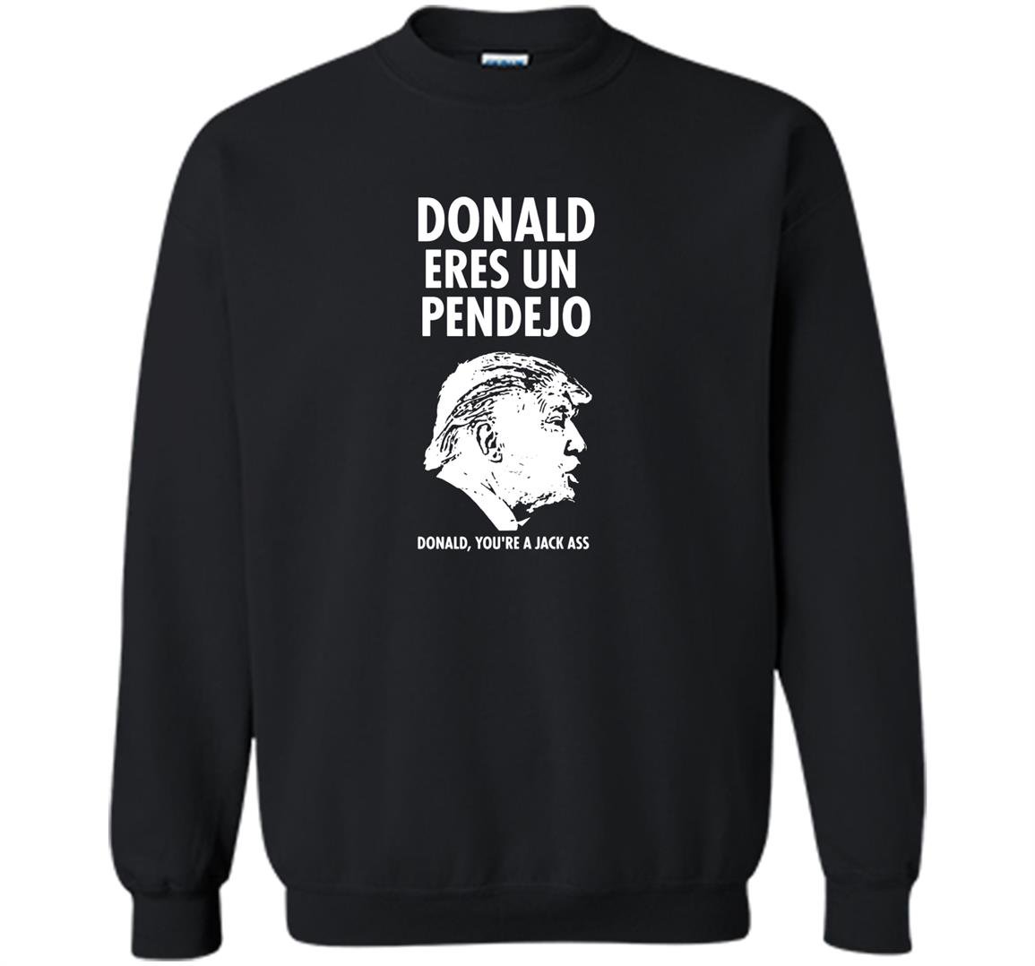 Donald eres un pendejo trump jackass mexican funny Sweatshirt