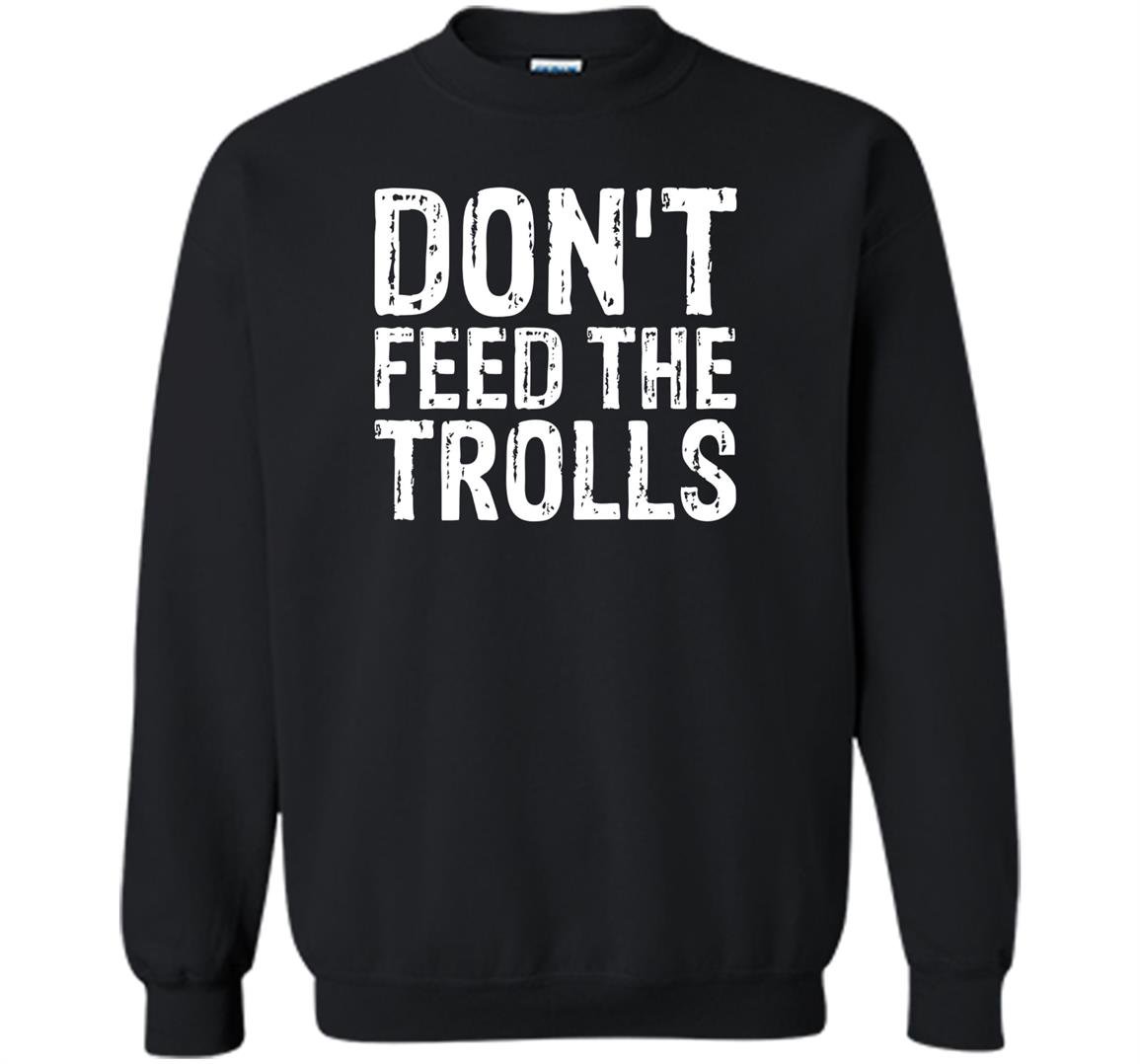 Dont feed the trolls anti bully hate online gift Sweatshirt