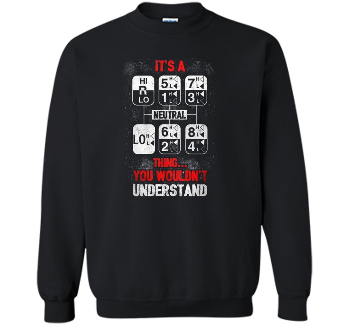Driver trucker its a thing you wouldnt understand truck driver Sweatshirt