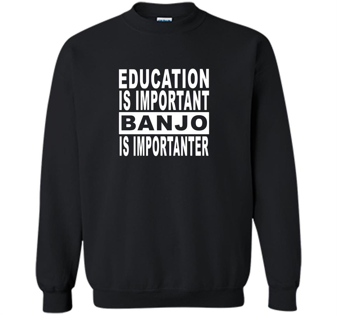 Education is important but banjo is importanter Sweatshirt