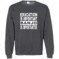 Education is important but banjo is importanter Sweatshirt