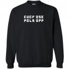 Eiicy ose polr opp fck off Sweatshirt